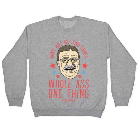 Don't Half Ass Two Things Whole Ass One Thing - Teddy Roosevelt Pullover