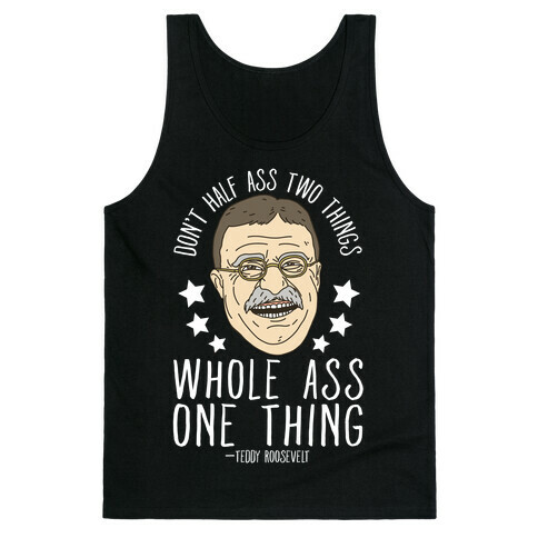 Don't Half Ass Two Things Whole Ass One Thing - Teddy Roosevelt Tank Top