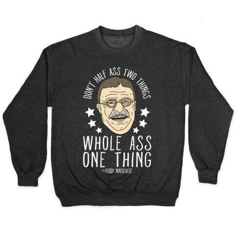 Don't Half Ass Two Things Whole Ass One Thing - Teddy Roosevelt Pullover