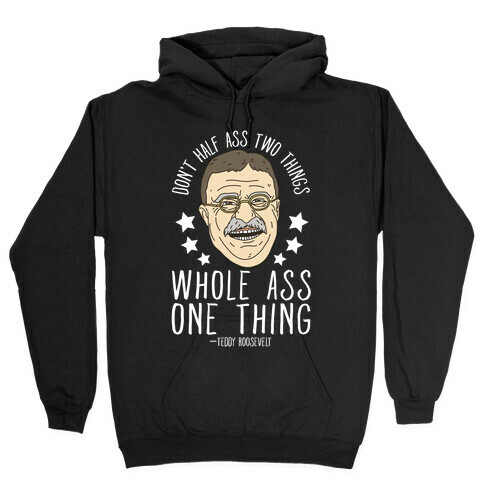 Don't Half Ass Two Things Whole Ass One Thing - Teddy Roosevelt Hooded Sweatshirt