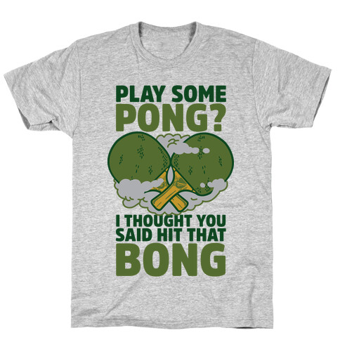 Play Some Pong? I Thought You Said Hit That Bong T-Shirt