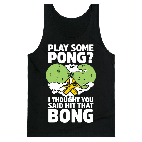 Play Some Pong? I Thought You Said Hit That Bong Tank Top