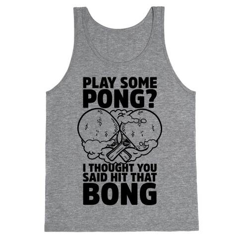 Play Some Pong? I Thought You Said Hit That Bong Tank Top