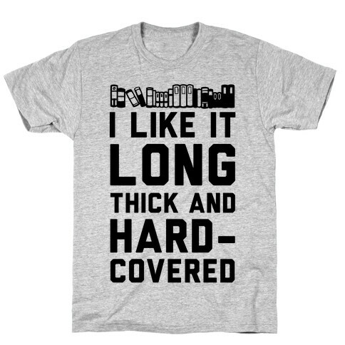 I Like it Long Thick and Hardcovered T-Shirt