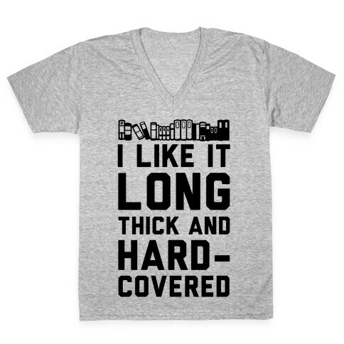 I Like it Long Thick and Hardcovered V-Neck Tee Shirt