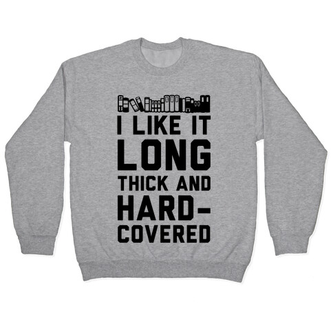 I Like it Long Thick and Hardcovered Pullover