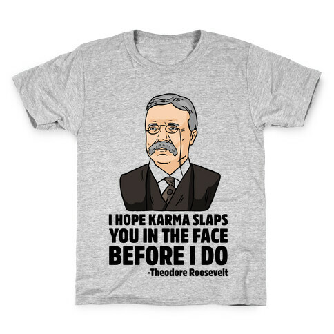 I Hope Karma Slaps You In The Face Before I Do -Teddy Roosevelt Kids T-Shirt