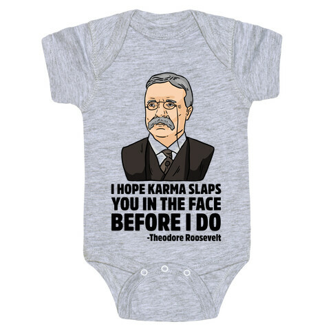 I Hope Karma Slaps You In The Face Before I Do -Teddy Roosevelt Baby One-Piece