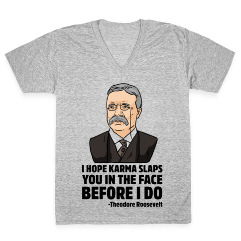 I Hope Karma Slaps You In The Face Before I Do -Teddy Roosevelt V-Neck Tee Shirt