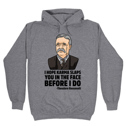 I Hope Karma Slaps You In The Face Before I Do -Teddy Roosevelt Hooded Sweatshirt