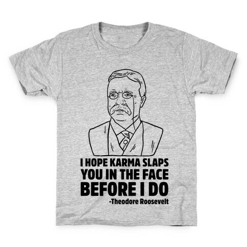 I Hope Karma Slaps You In The Face Before I Do -Teddy Roosevelt Kids T-Shirt