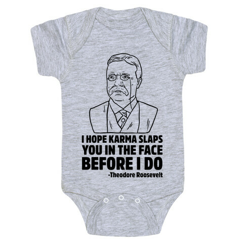 I Hope Karma Slaps You In The Face Before I Do -Teddy Roosevelt Baby One-Piece