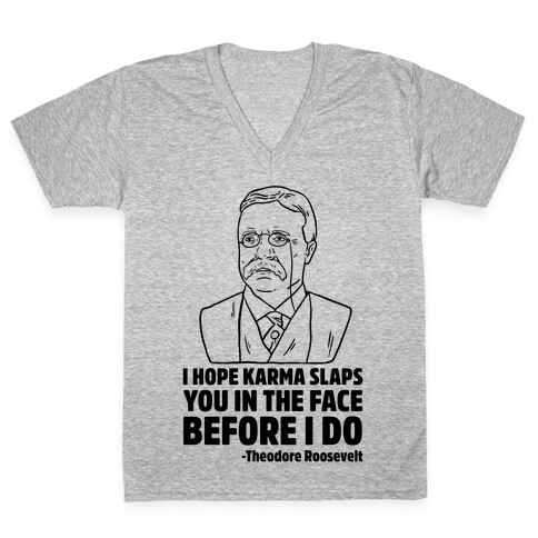 I Hope Karma Slaps You In The Face Before I Do -Teddy Roosevelt V-Neck Tee Shirt