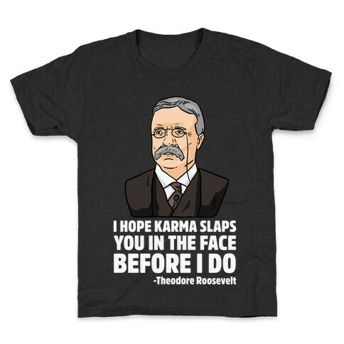 I Hope Karma Slaps You In The Face Before I Do -Teddy Roosevelt Kids T-Shirt