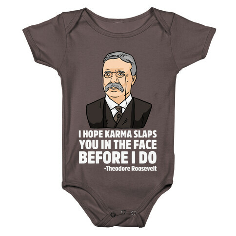 I Hope Karma Slaps You In The Face Before I Do -Teddy Roosevelt Baby One-Piece