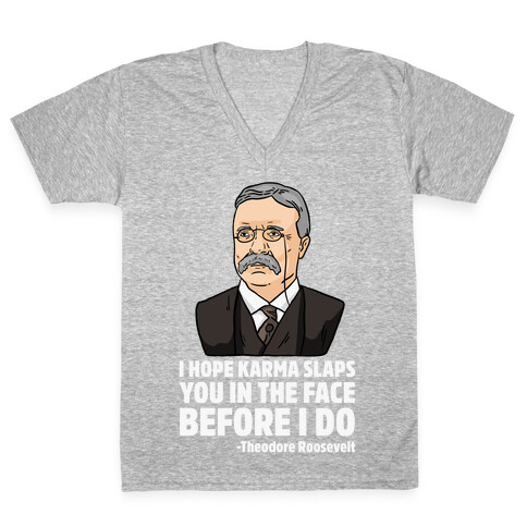 I Hope Karma Slaps You In The Face Before I Do -Teddy Roosevelt V-Neck Tee Shirt