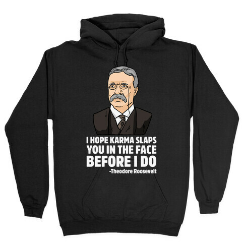 I Hope Karma Slaps You In The Face Before I Do -Teddy Roosevelt Hooded Sweatshirt