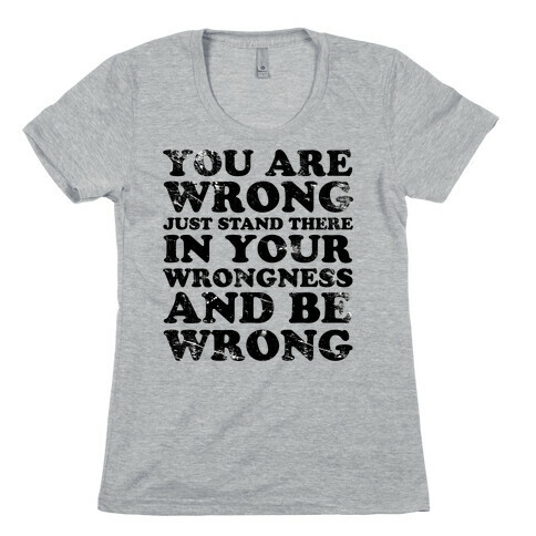 You Are Wrong Womens T-Shirt