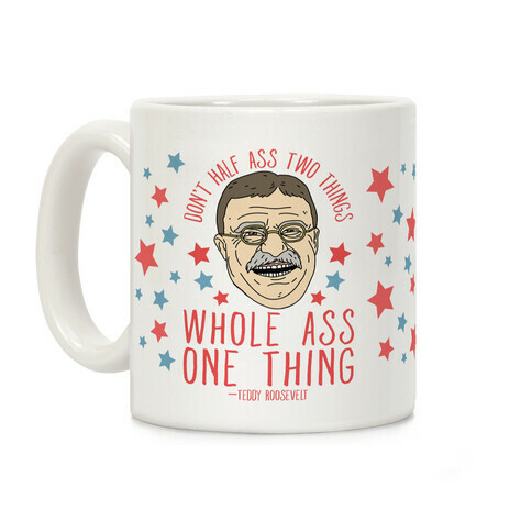 Don't Half Ass Two Things Whole Ass One Thing - Teddy Roosevelt Coffee Mug