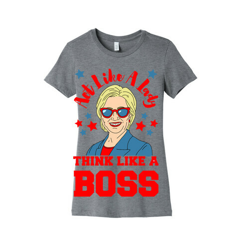 Act Like A Lady Think Like A Boss - Hillary Clinton Womens T-Shirt