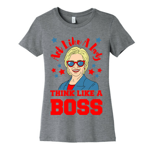 Act Like A Lady Think Like A Boss - Hillary Clinton Womens T-Shirt