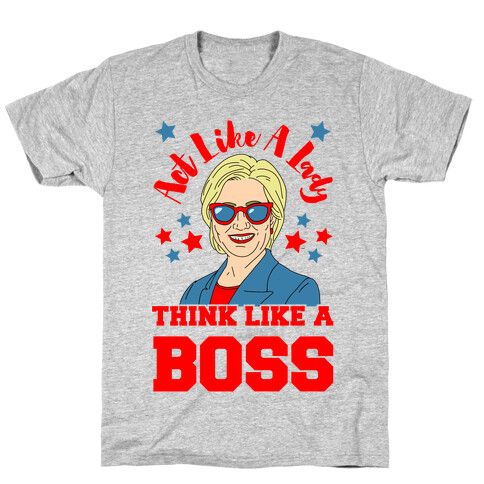 Act Like A Lady Think Like A Boss - Hillary Clinton T-Shirt