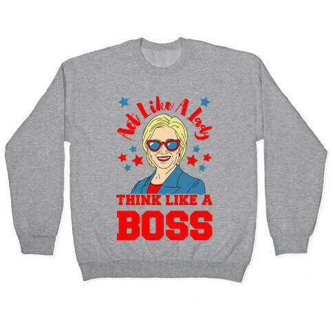 Act Like A Lady Think Like A Boss - Hillary Clinton Pullover