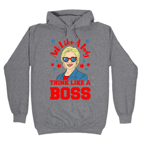Act Like A Lady Think Like A Boss - Hillary Clinton Hooded Sweatshirt