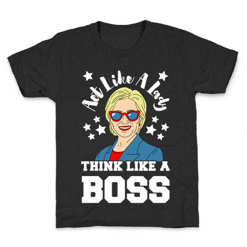 Act Like A Lady Think Like A Boss - Hillary Clinton Kids T-Shirt