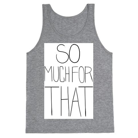 So Much For That! (tank) Tank Top