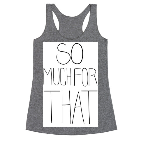 So Much For That! (tank) Racerback Tank Top