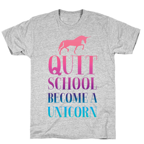 Quit School Become a Unicorn T-Shirt