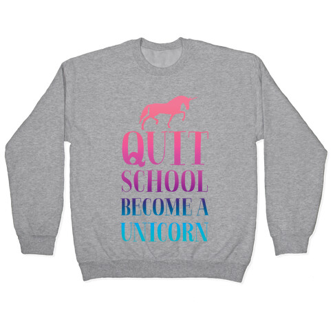 Quit School Become a Unicorn Pullover
