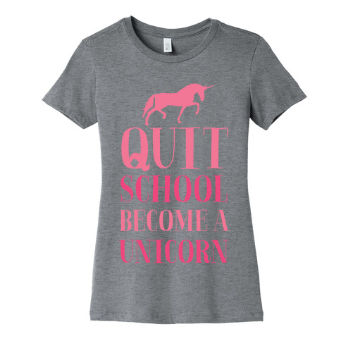 Quit School Become a Unicorn Womens T-Shirt