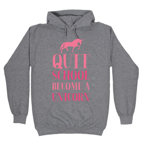 Quit School Become a Unicorn Hooded Sweatshirt