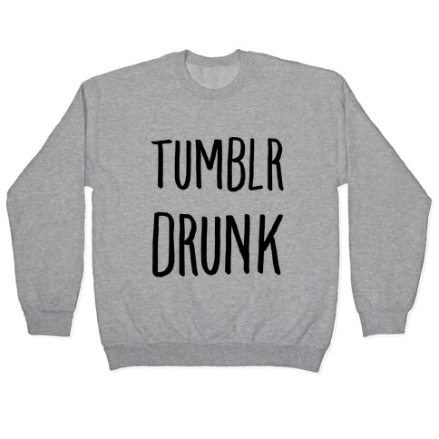 Tumblr Drunk Pullover