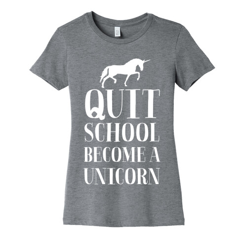 Quit School Become a Unicorn Womens T-Shirt