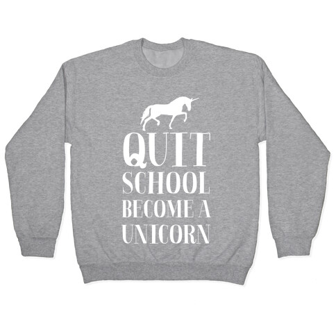 Quit School Become a Unicorn Pullover