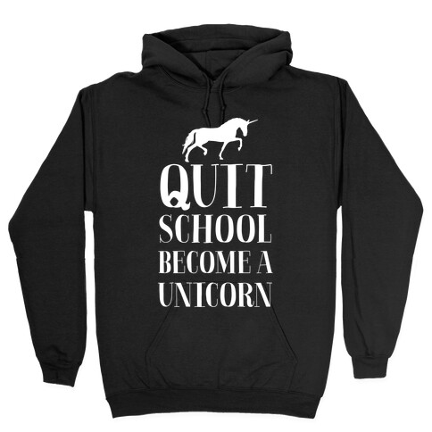 Quit School Become a Unicorn Hooded Sweatshirt