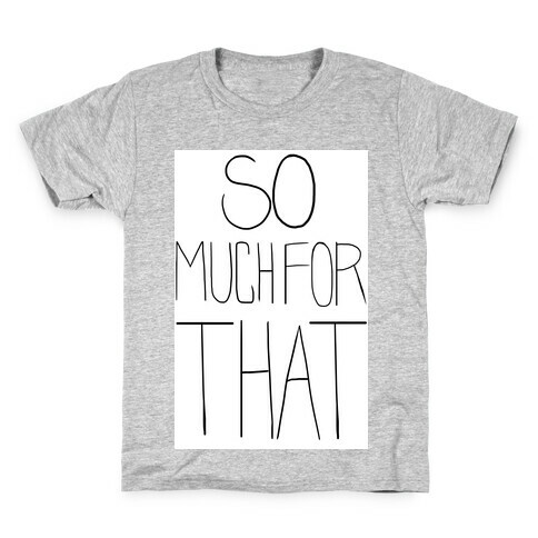 So Much For That! Kids T-Shirt