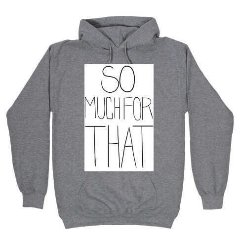 So Much For That! Hooded Sweatshirt