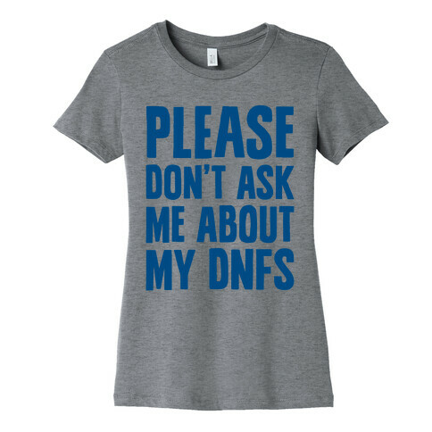 Please Don't Ask Me About My DNFs Womens T-Shirt