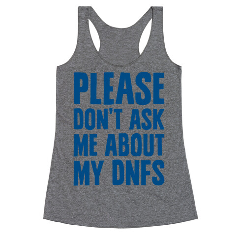 Please Don't Ask Me About My DNFs Racerback Tank Top