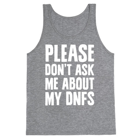 Please Don't Ask Me About My DNFs Tank Top