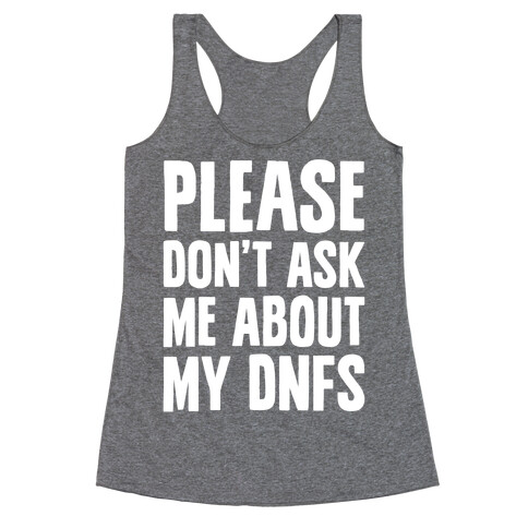 Please Don't Ask Me About My DNFs Racerback Tank Top