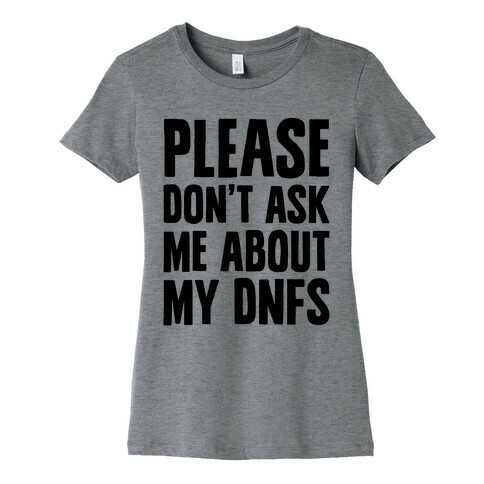 Please Don't Ask Me About My DNFs Womens T-Shirt