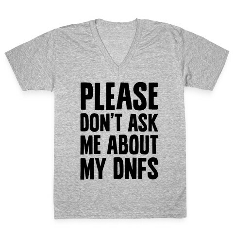 Please Don't Ask Me About My DNFs V-Neck Tee Shirt