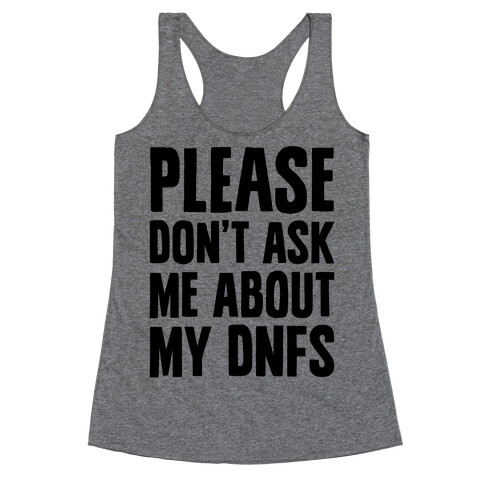 Please Don't Ask Me About My DNFs Racerback Tank Top