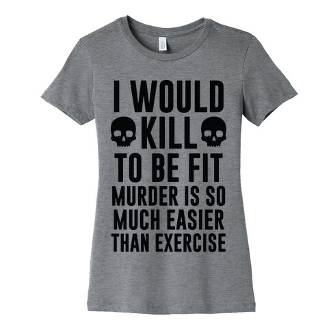 I Would Kill To Be Fit Womens T-Shirt