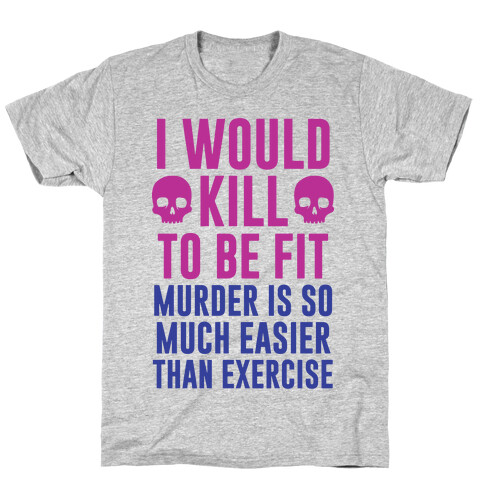 I Would Kill To Be Fit T-Shirt